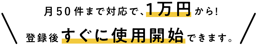 月50件まで対応で、1万円から！登録後すぐに使用開始できます。